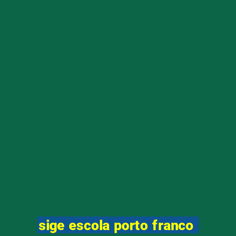 sige escola porto franco